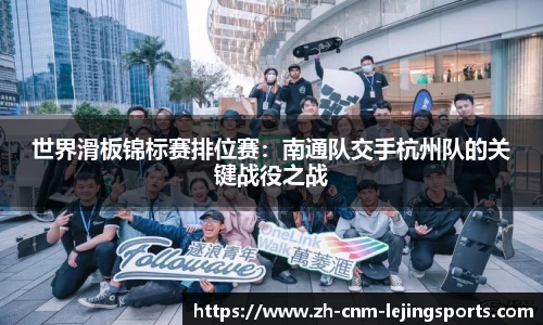 世界滑板锦标赛排位赛：南通队交手杭州队的关键战役之战